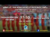 FULL | Than KS Việt Nam vs TNG Thái Nguyên | Lượt về Giải bóng đá nữ VĐQG Cúp Thái Sơn Bắc 2017