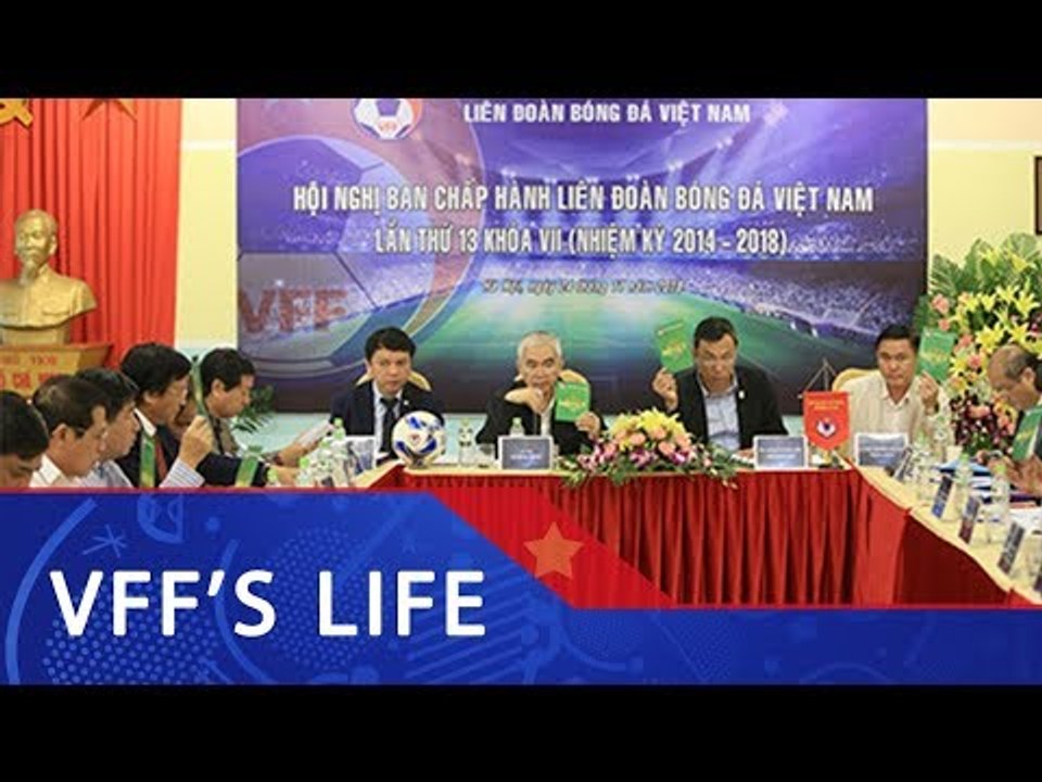 Ấn định thời gian tổ chức Đại hội LĐBĐ Việt Nam khóa VIII (nhiệm kỳ 2018- 2022) | VFF Channel