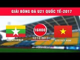 FULL | U19 Việt Nam vs U21 Myanmar | Giải bóng đá U21 Quốc tế Báo Thanh niên 2017