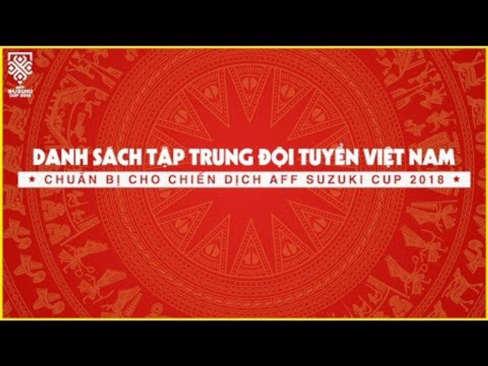 Danh sách triệu tập ĐTVN chuẩn bị cho AFF Suzuki Cup 2018 | VFF Channel