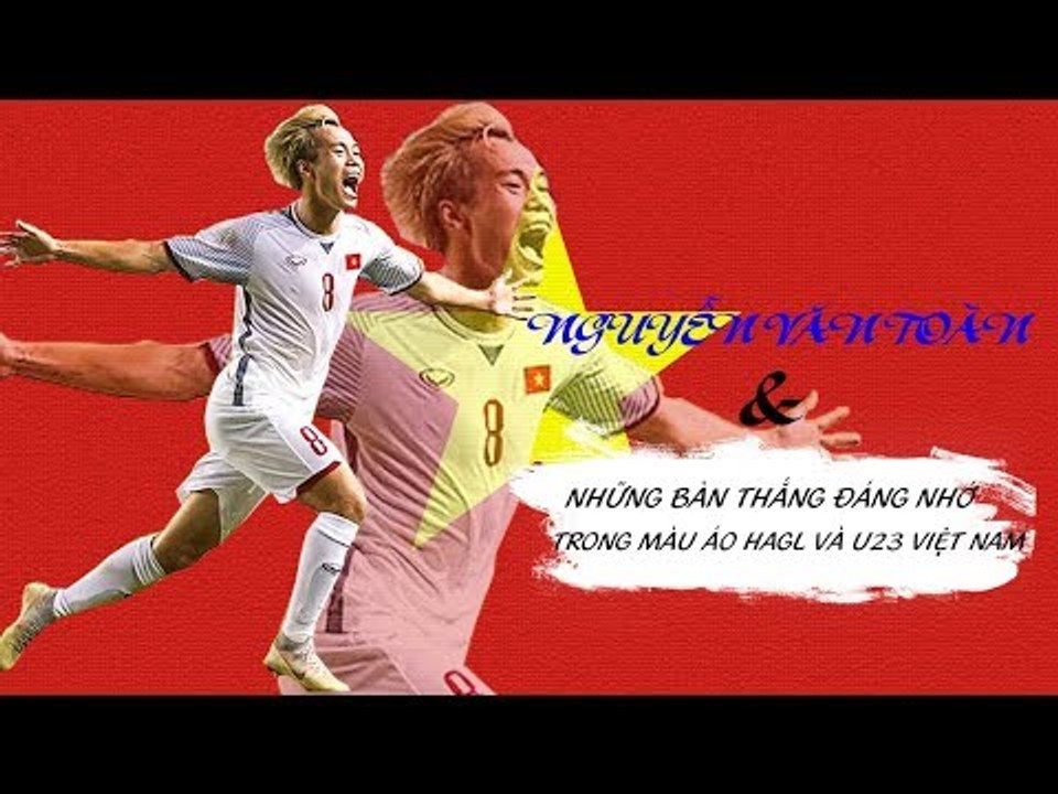 Những bàn thắng đáng nhớ của Văn Toàn trong màu áo HAGL và ĐT U23 Việt Nam | VFF Channel