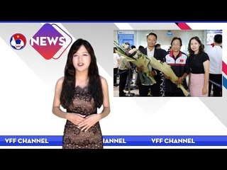 VFF NEWS SỐ 26 | U16 Việt Nam về nước | Diễn biến 2 trận BK cúp Quốc gia 2017