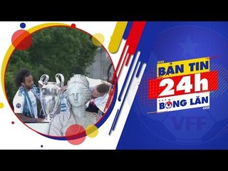 24H BÓNG LĂN SỐ 36 | Real Madrid mừng công chức VĐ Champions League lần thứ 13 | VFF Channel