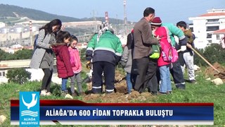 ALİAĞA’DA 600 FİDAN TOPRAKLA BULUŞTU