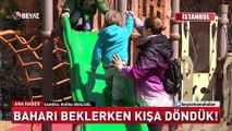 Baharı beklerken kışa döndük