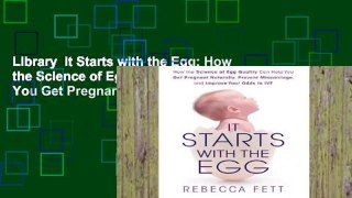 Library  It Starts with the Egg: How the Science of Egg Quality Can Help You Get Pregnant
