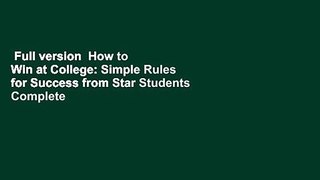 Full version  How to Win at College: Simple Rules for Success from Star Students Complete