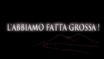 L'ABBIAMO FATTA GROSSA