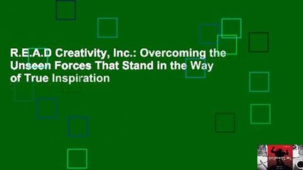 R.E.A.D Creativity, Inc.: Overcoming the Unseen Forces That Stand in the Way of True Inspiration