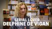 Delphine de Vigan : l'interview "Serial Lover"