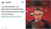 Loi alimentation. Les agriculteurs bénéficieront d’une hausse des prix dans « 3 ou 4 mois »
