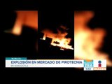 Explosiones e incendio en mercado de pirotecnia en Morelos | Noticias con Zea