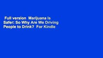 Full version  Marijuana Is Safer: So Why Are We Driving People to Drink?  For Kindle