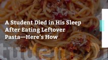 A Student Died in His Sleep After Eating Leftover Pasta—Here’s How