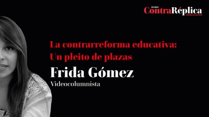 La contrarreforma educativa: Un pleito de plazas