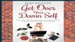 R.E.A.D Get Over Your Damn Self: The No-BS Blueprint to Building a Life-Changing Business
