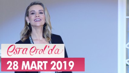 Esra Erol'da 28 Mart 2019 - Tek Parça