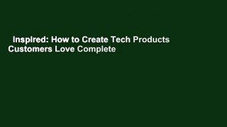 Inspired: How to Create Tech Products Customers Love Complete