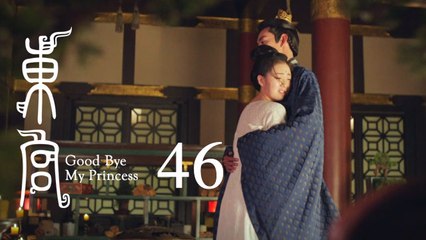 東宮 46 | Goodbye My Princess 46（陳星旭、彭小苒、魏千翔等主演）