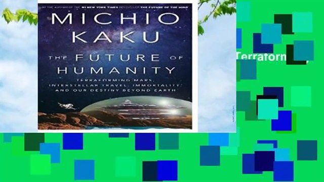 Full version The Future of Humanity: Terraforming Mars, Interstellar Travel, Immortality, and