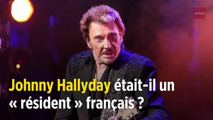 Johnny Hallyday était-il un « résident » français ?