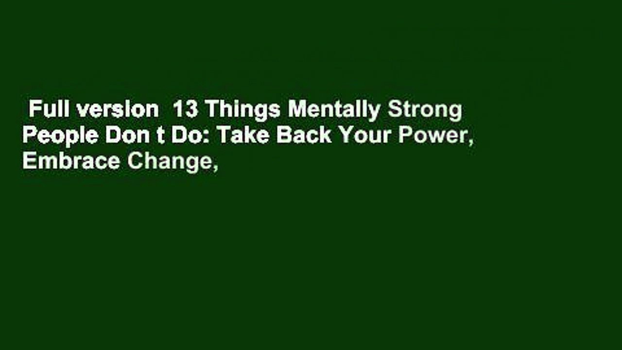 Full version  13 Things Mentally Strong People Don t Do: Take Back Your Power, Embrace Change,