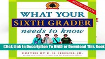 Online What Your Sixth Grader Needs to Know: Fundamentals of a Good Sixth-Grade Education, Revised