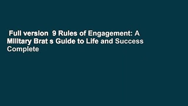 Full version 9 Rules of Engagement: A Military Brat s Guide to Life and Success Complete