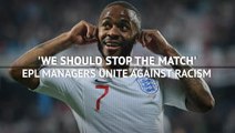 'We should stop the match' - EPL managers unite against racism