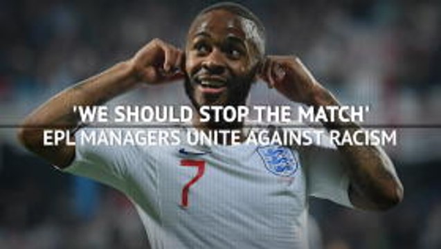'We should stop the match' - EPL managers unite against racism