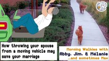 How throwing your spouse from a moving vehicle may save your marriage -Walkies with Abby