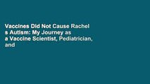 Vaccines Did Not Cause Rachel s Autism: My Journey as a Vaccine Scientist, Pediatrician, and