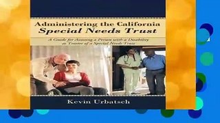 Administering the California Special Needs Trust: A Guide for Assisting a Person with a Disability