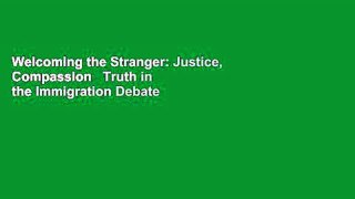 Welcoming the Stranger: Justice, Compassion   Truth in the Immigration Debate
