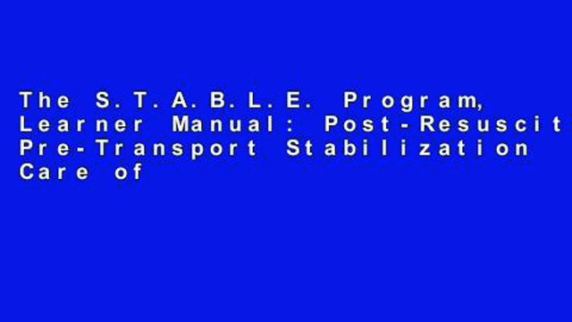 The S.T.A.B.L.E. Program, Learner Manual: Post-Resuscitation/ Pre-Transport Stabilization Care of