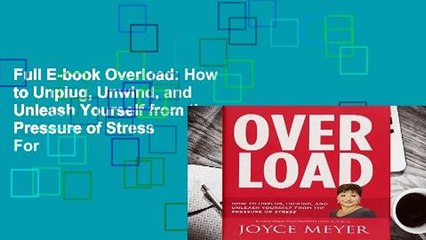 Full E-book Overload: How to Unplug, Unwind, and Unleash Yourself from the Pressure of Stress  For