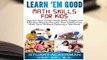 Learn'em Good: Improve Your Child's Math Skills: Simple and Effective Ways to Become Your