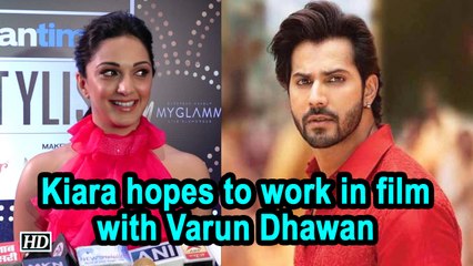 Kiara Advani hopes to work in film with Varun Dhawan