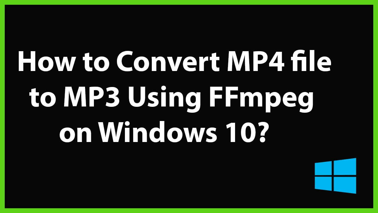 How to Convert MP4 file to MP3 using FFmpeg on Windows 10? - video  Dailymotion