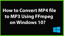 How to Convert MP4 file to MP3 using FFmpeg on Windows 10?