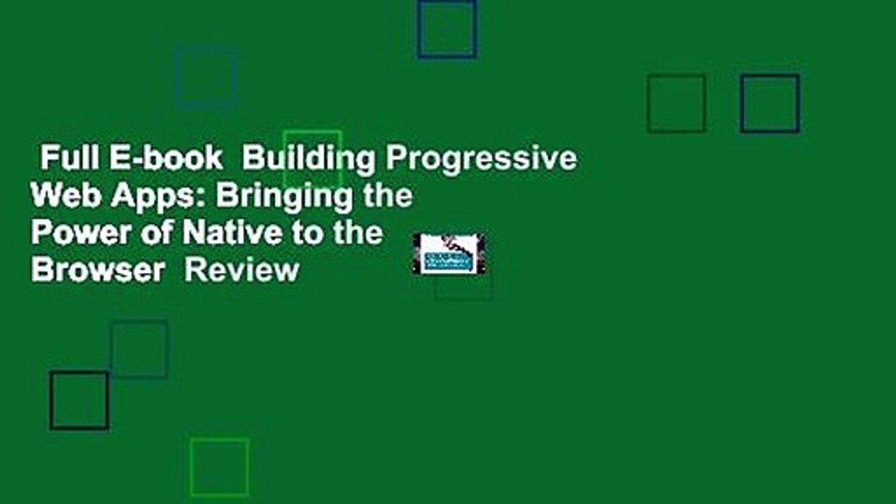 Full E-book  Building Progressive Web Apps: Bringing the Power of Native to the Browser  Review