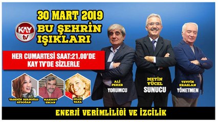 30 MART 2019 KAY TV BU ŞEHRİN IŞIKLARI  ENERJİ VERİMLİLİĞİ VE İZCİLİK