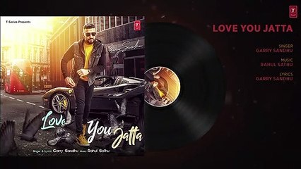 Garry Sandhu- Love You Jatta (Full Audio Song) Rahul Sathu - Latest Songs 2019 -