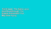 Full E-book  The Alpha Lipoic Acid Breakthrough: The Superb Antioxidant That May Slow Aging,