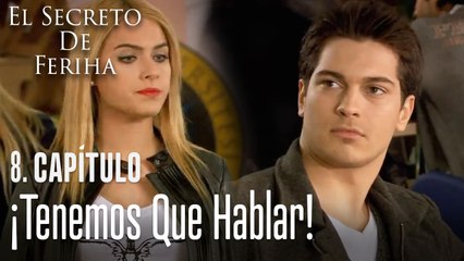 ¡Tenemos que hablar! -  El Secreto De Feriha Capítulo 8