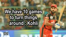 We have 10 games to turn things around: Kohli