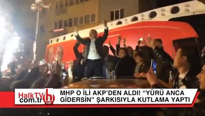MHP o ili AKP’den aldı! “Yürü anca  gidersin” şarkısıyla kutlama yaptı