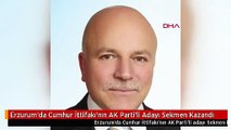 Erzurum'da Cumhur İttifakı'nın AK Parti'li Adayı Sekmen Kazandı