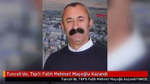 Tunceli'de, Tkp'li Fatih Mehmet Maçoğlu Kazandı