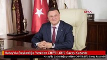 Hatay'da Başkanlığa Yeniden CHP'li Lütfü Savaş Kazandı